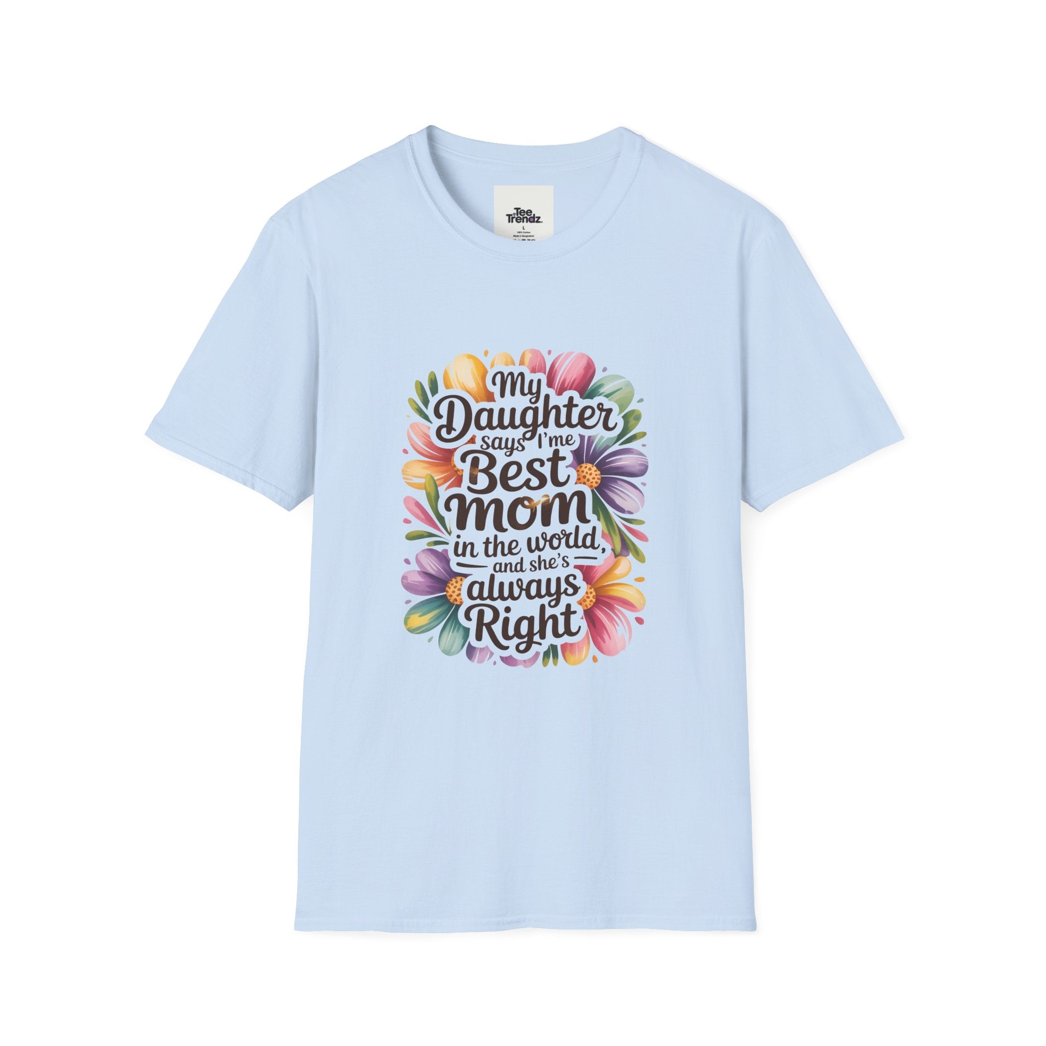 T-Shirt — "My Daughter Says I’m the Best Mom in the World and She’s Always Right" Floral Mother's Day Tee