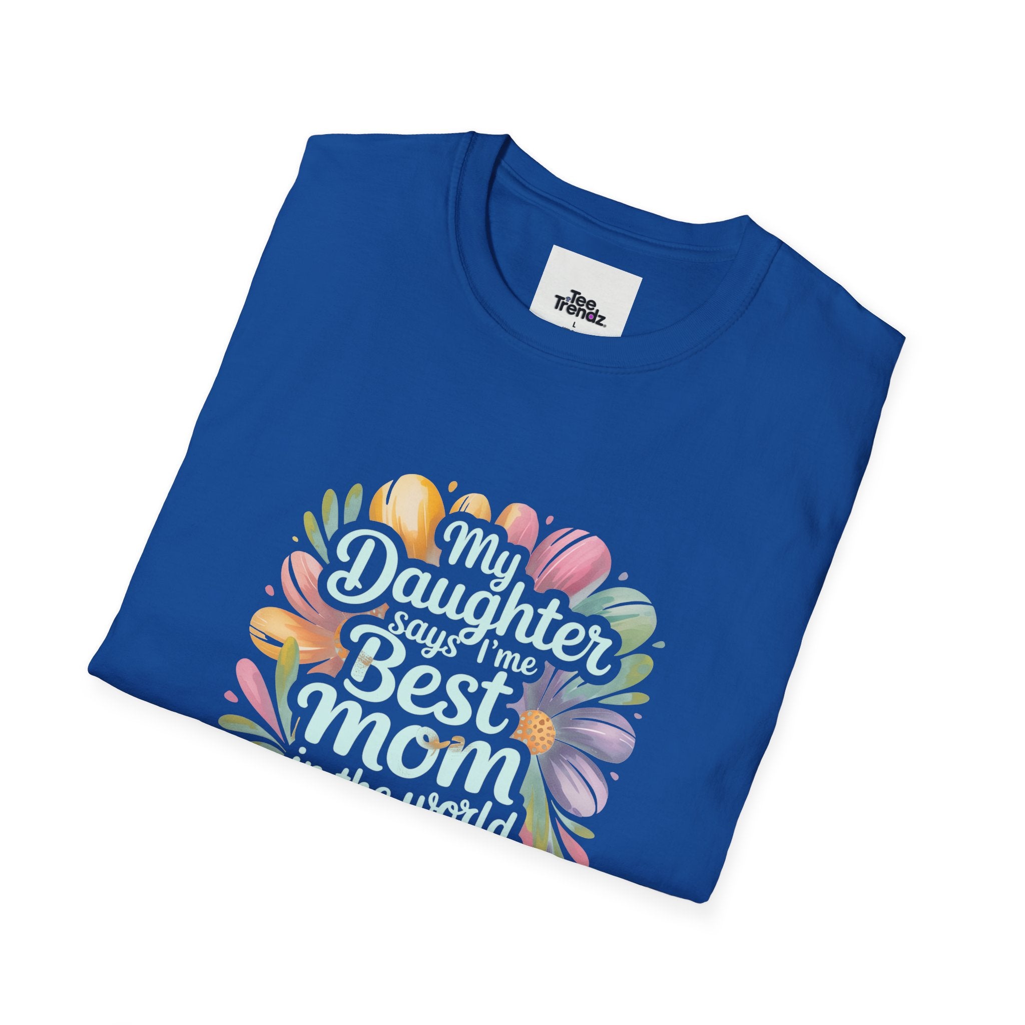 T-Shirt — "My Daughter Says I’m the Best Mom in the World and She’s Always Right" Floral Mother's Day Tee